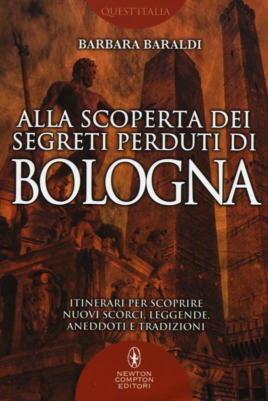Alla scoperta dei segreti perduti di Bologna - Barbara Baraldi - copertina