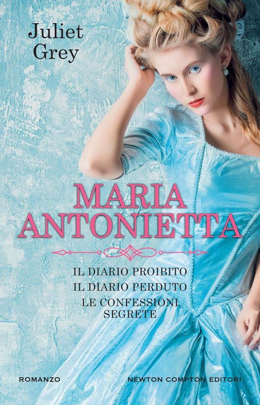 Maria Antonietta: Il diario proibito-Il diario perduto-Le confessioni segrete - Juliet Grey,Daniela Di Falco,Francesca Noto,Sandro Ristori - ebook