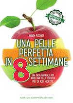 Una pelle perfetta in 8 settimane. Una dieta naturale per avere una pelle perfetta