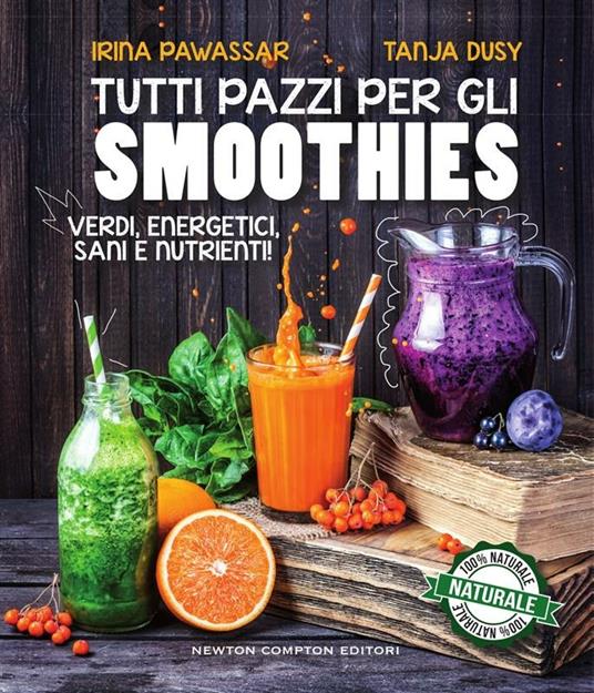 Tutti pazzi per gli smoothies. Verdi, energetici, sani e nutrienti! - Tanja Dusy,Irina Pawassar,C. De Pascale - ebook
