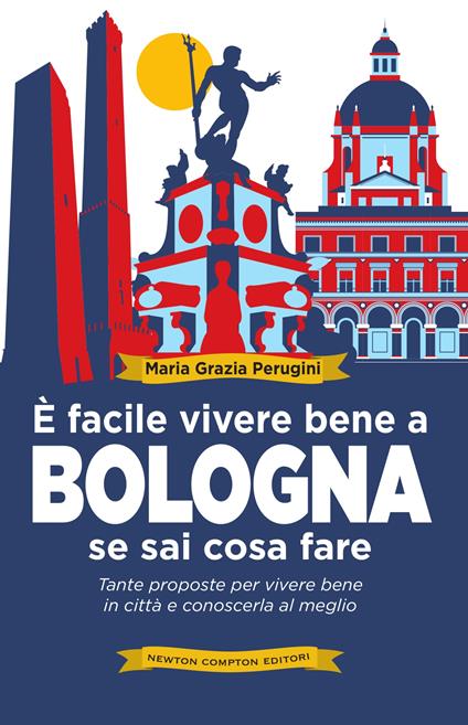 È facile vivere bene a Bologna se sai cosa fare. Tante proposte per vivere bene in città e conoscerla al meglio - Perugini Maria Grazia - ebook