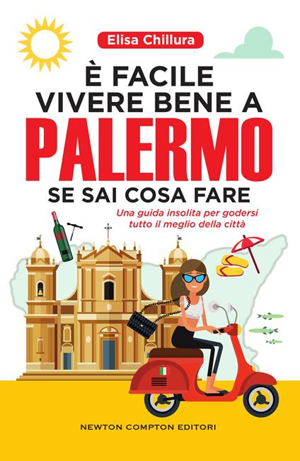 È facile vivere bene a Palermo se sai cosa fare. Una guida insolita per godersi tutto il meglio della città - Elisa Chillura - ebook