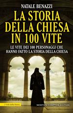 La storia della Chiesa in 100 vite. Le vite dei 100 personaggi che hanno fatto la storia della Chiesa