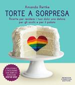 Torte a sorpresa. Ricette per rendere i tuoi dolci una delizia per gli occhi e per il palato