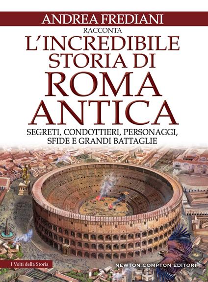 L' incredibile storia di Roma antica. Segreti, condottieri, personaggi, sfide e grandi battaglie - Andrea Frediani - ebook