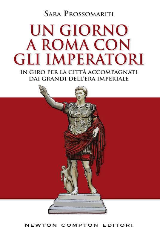 Un giorno a Roma con gli imperatori. In giro per la città accompagnati dai grandi dell' era imperiale - Sara Prossomariti - ebook