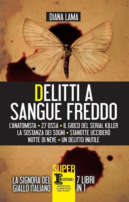 Delitti a sangue freddo: L'anatomista-27 ossa-Il gioco del serial killer-La sostanza dei sogni-Stanotte ucciderò-Notte di neve-Un delitto inutile - Diana Lama - ebook