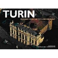 Turin. In flight over the city and Piemonte. Ediz. illustrata - Antonio Attini,Marcello Libra,Marco Moretti - copertina