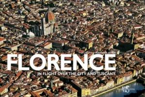 Florence. In flight over the city and Tuscany. Ediz. illustrata - Antonio Attini,Gianni Guadalupi - copertina
