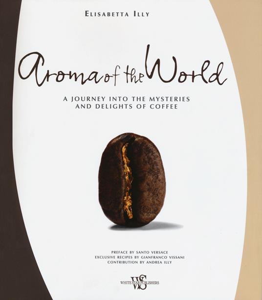 Aroma of the world. A journey into the mysteries and delights of coffee. Ediz. illustrata - Elisabetta Illy Lattanzio - copertina