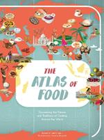Atlas of Food: Discovering the Flavors and Traditions of Cooking Around the World