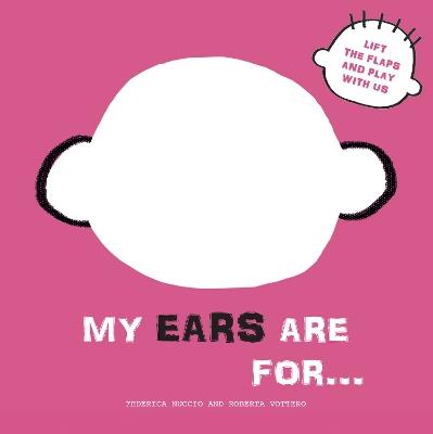 My Ears are for...: Lift the Flaps and Play With Us - cover