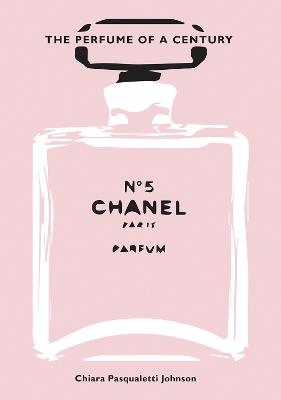 Chanel No. 5: The Perfume of a Century - Chiara Pasqualetti Johnson - cover