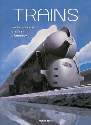 Trains: From Steam Locomotives to the Future of Sustainability - Franco Tanel - cover