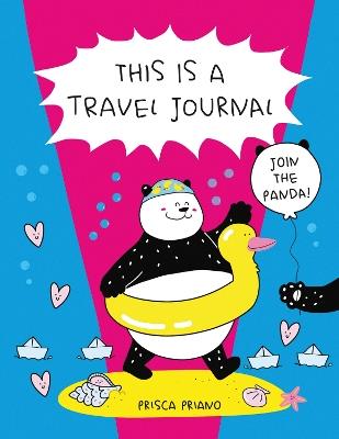 This is a Travel Journal: Absolutely True, Slightly Made-Up, Completely Imagined - Prisca Priano - cover