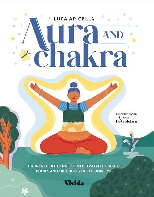 Aura and Chakra: The Incredible Connection Between the Subtle Bodies and the Energy of the Universe - Luca Apicella - cover