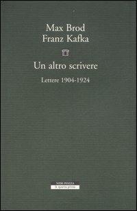 Un altro scrivere. Lettere 1904-1924 - Franz Kafka,Max Brod - copertina