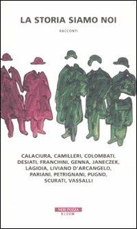 La storia siamo noi. Calaciura, Camilleri, Colombati, Desiati, Franchini, Genna, Janeczek, Lagioia, Liviano D'Arcangelo, Pariani, Petrignani, Pugno, Scurati, Vassalli - copertina