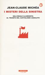 I misteri della Sinistra. Dall'ideale illuminista al trionfo del capitalismo assoluto