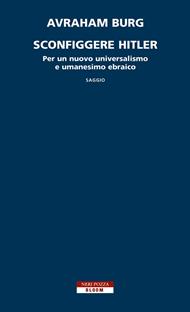 Sconfiggere Hitler. Per un nuovo universalismo e umanesimo ebraico
