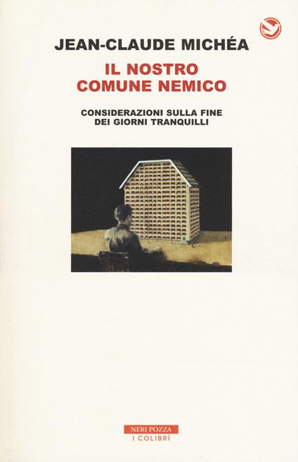 Il nostro comune nemico. Considerazioni sulla fine dei giorni tranquilli - Jean-Claude Michéa - copertina