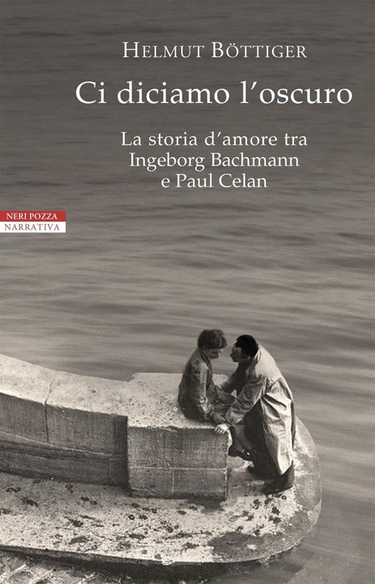 Ci diciamo l'oscuro. La storia d'amore tra Ingeborg Bachmann e Paul Celan - Helmut Böttiger - copertina