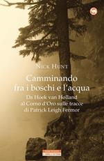 Camminando fra i boschi e l'acqua. Da Hoek van Holland al Corno d'Oro sulle tracce di Patrick Leigh Fermar