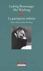 La guarigione infinita. Storia clinica di Aby Warburg