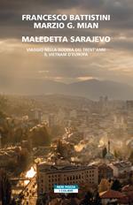 Maledetta Sarajevo. Viaggio nella guerra dei trent'anni. Il Vietnam d'Europa