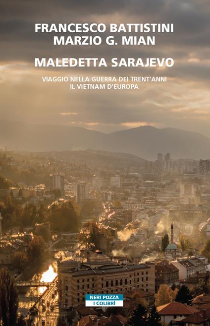 Maledetta Sarajevo. Viaggio nella guerra dei trent'anni. Il Vietnam d'Europa - Francesco Battistini,Marzio G. Mian - copertina