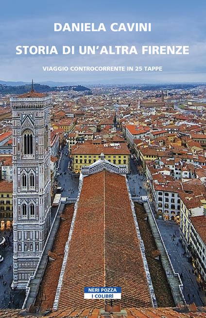Storia di un'altra Firenze. Viaggio controcorrente in 25 tappe - Daniela Cavini - copertina