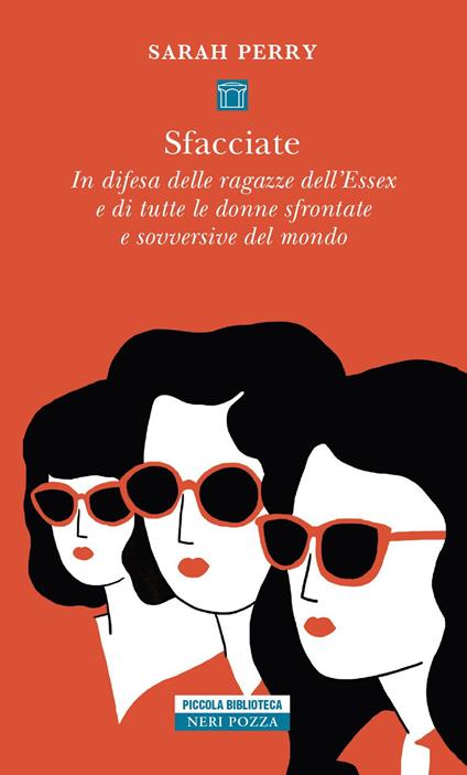 Sfacciate. In difesa delle ragazze dell'Essex e di tutte le donne sfrontate e sovversive del mondo - Sarah Perry - copertina