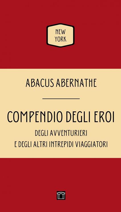 Il Compendio degli eroi, degli avventurieri e degli altri intrepidi viaggiatori - Abacus Abernath,Fabia Brustia - ebook