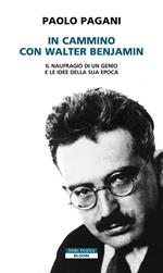 In cammino con Walter Benjamin. Il naufragio di un genio e le idee della sua epoca