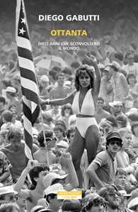 Libro Ottanta. Dieci anni che sconvolsero il mondo Diego Gabutti