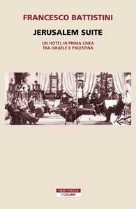 Libro Jerusalem suite. Un hotel in prima linea tra Israele e Palestina Francesco Battistini