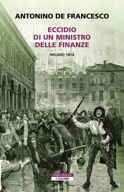 Eccidio di un ministro delle finanze. Milano 1814 - Antonino De Francesco - copertina