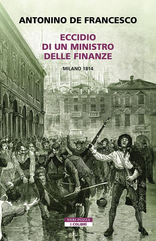 Eccidio di un ministro delle finanze. Milano 1814 - Antonino De Francesco - copertina