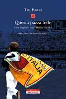 Libro Questa pazza fede. Una stagione con l'Hellas Verona Tim Parks