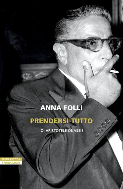 Prendersi tutto. Io, Aristotele Onassis - Anna Folli - ebook
