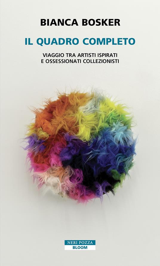 Il quadro completo. Viaggio tra artisti ispirati e ossessionati collezionisti - Bianca Bosker,Marina Visentin - ebook