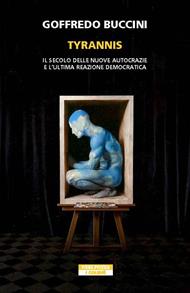 Tyrannis. Il secolo delle nuove autocrazie e l'ultima reazione democratica