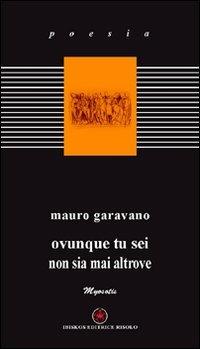 Ovunque tu sei non sia mai altrove - Mauro Garavano - copertina