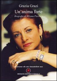 Un' anima forte. Biografia di Silvana Pierluca - Grazia Grazi - copertina