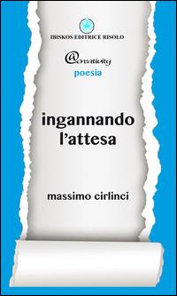 Ingannando l'attesa - Massimo Cirlinci - copertina