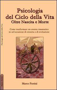 Psicologia del ciclo della vita. Oltre nascita e morte - Marco Ferrini - copertina