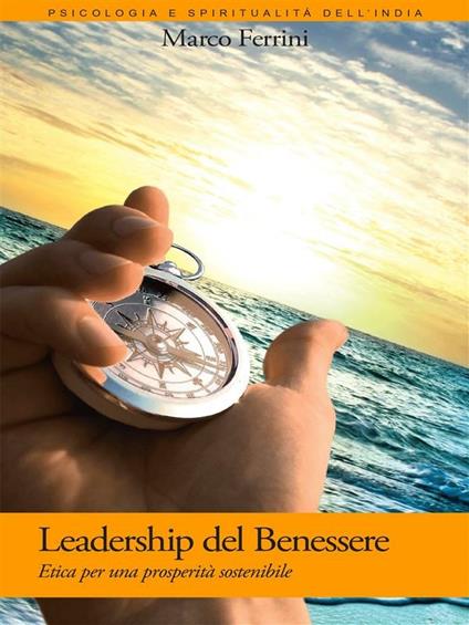 La leadership del benessere. Etica per una prosperità sostenibile - Marco Ferrini - ebook