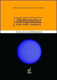 Mathematica: non solo numeri. Guida all'uso di Mathematica - Roberto Cavaliere,Saverio Tortoriello - copertina