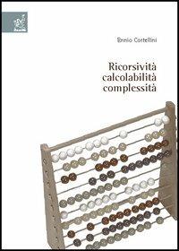 Ricorsività, calcolabilità, complessità - Ennio Cortellini - copertina