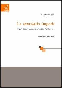 La «Translatio imperii». Landolfo Colonna e Marsilio da Padova - Giuseppe Casini - copertina